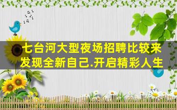 七台河大型夜场招聘比较来发现全新自己.开启精彩人生